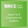 Global Standard for Food Safety Issue 7 to 8 Conversion for Auditors